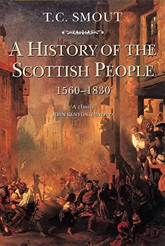 A HISTORY OF THE SCOTTISH PEOPLE, 1560-1830: A Stimulating and Readable Account of Scotland's Transformation