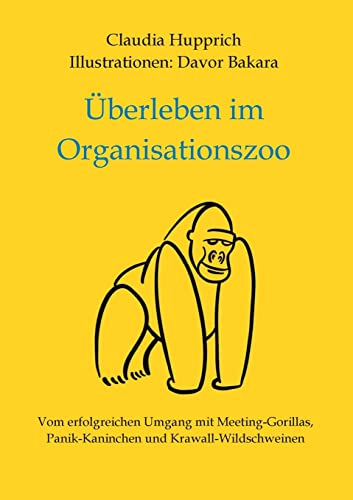 Überleben Im Organisationszoo: Vom erfolgreichen Umgang mit Meeting-Gorillas, Panik-Kaninchen und Krawall-Wildschweinen
