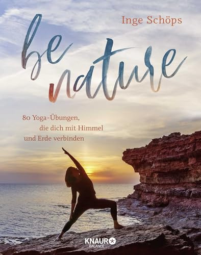 be nature: 80 Yoga-Übungen, die dich mit Himmel und Erde verbinden | 5-Elemente-Yoga & Ayurveda - Das inspirierende Praxisbuch mit 200 wunderschönen Farbfotos