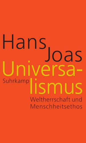 Universalismus: Weltherrschaft und Menschheitsethos | Das Hauptwerk des großen Soziologen zur Globalgeschichte von Religion und politischer Macht | Platz 1 Sachbuchbestenliste WELT, NZZ, ORF