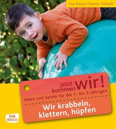 Wir krabbeln, klettern, hüpfen: Ideen und Spiele für die 1- bis 3-Jährigen. Für Krippe, Kindergarten und Eltern-Kind-Gruppen (Jetzt kommen wir! - Spiele und Ideen für die 1- bis 3-jährigen)