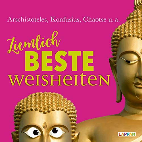 Ziemlich beste Weisheiten: Aufstellbuch mit witzigen Zitaten: Zitate von Arschistoteles, Konfusius, Chaotse u. a.