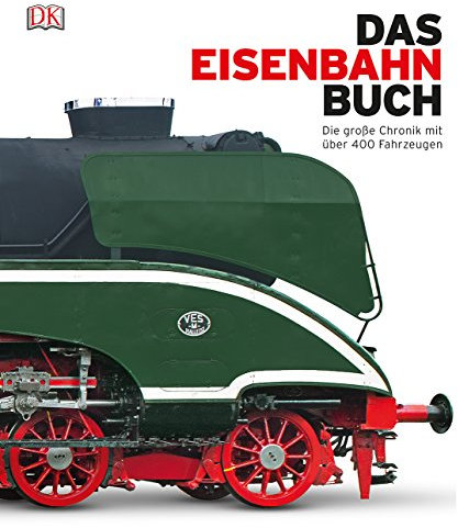 Das Eisenbahn-Buch: Die große Chronik mit über 400 Fahrzeugen