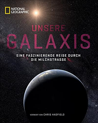 NATIONAL GEOGRAPHIC Bildband: Unsere Galaxis. Eine faszinierende Reise durch die Milchstraße. Astrophysik anschaulich erklärt. Noch nie gesehene Fotografien und Grafiken unseres Universums.