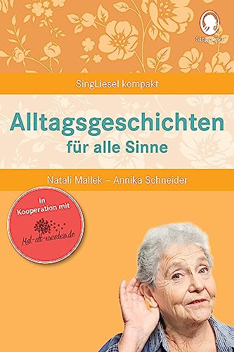 Beschäftigung bei Demenz – Alltagsgeschichten für alle Sinne: Mal-alt-werden-Edition Band 9 (SingLiesel Kompakt, Band 9) | Mit mal-alt-werden.de – kompakt, sofort einsetzbar – Gedächtnistraining und Aktivierung für Pflege, Betreuung und Zuhause