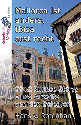 Mallorca ist anders - Ibiza erst recht: 58+2 kuriose Storys eines Anwalts von den Balearen