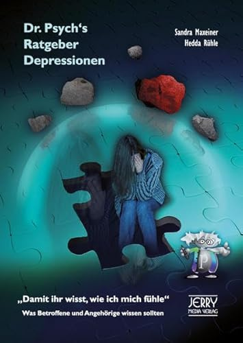 Dr. Psych's Ratgeber Depressionen. Damit ihr wisst, wie ich mich fühle. Was Betroffene und Angehörige wissen sollten: Damit ihr wisst, wie ich mich ... Was Angehörige und Betroffene wissen sollten
