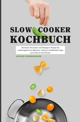 Slow Cooker Kochbuch 2021#: Die besten Slow Cooker und Schongarer Rezepte für ernährungsbewusste Menschen. Inklusive ausführlicher Tipps und Tricks für den Einstieg.