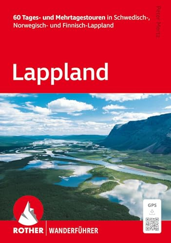 ROTHER Wanderführer Lappland. 60 Tages- und Mehrtagestouren in Schwedisch-, Norwegisch- und Finnisch-Lappland: Inkl. GPS-Tracks zum Download