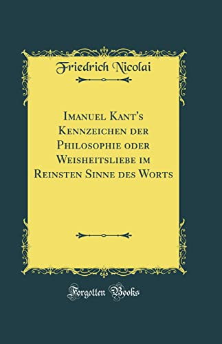 Imanuel Kant's Kennzeichen der Philosophie oder Weisheitsliebe im Reinsten Sinne des Worts (Classic Reprint)