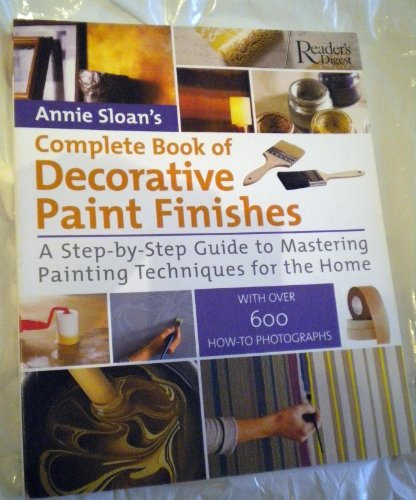 Annie Sloan's Complete Book of Decorative Paint Finishes: a step-by-step guide to mastering painting techniques for the home