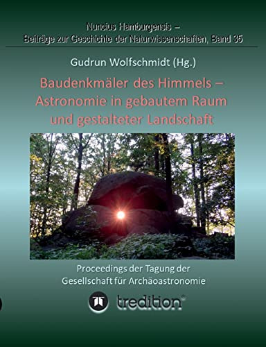 Baudenkmäler des Himmels - Astronomie in gebautem Raum und gestalteter Landschaft: Proceedings der Tagung der Gesellschaft für Archäoastronomie ... zur Geschichte der Naturwissenschaften)