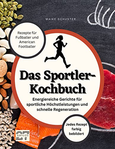 Das Sportler-Kochbuch: Rezepte für Fußballer und American Footballer. Energiereiche Gerichte für sportliche Höchstleistungen und schnelle Regeneration. Jedes Rezept farbig bebildert