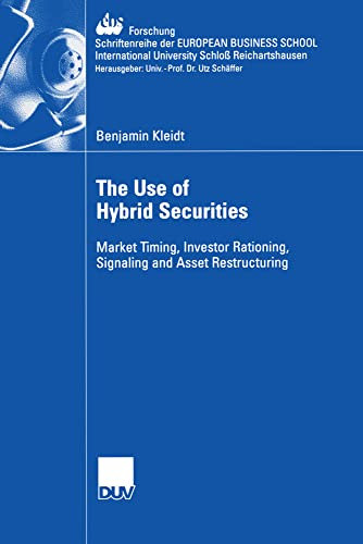 The Use of Hybrid Securities: Market Timing, Investor Rationing, Signaling and Asset Restructuring (ebs-Forschung, Schriftenreihe der EUROPEAN BUSINESS SCHOOL Schloß Reichartshausen, 54, Band 54)