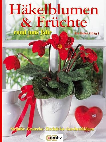 Häkelblumen & Früchte rund ums Jahr: Sträuße, Gestecke, Tischdeko, Geschenkideen