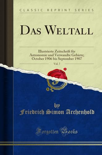 Das Weltall, Vol. 7: Illustrierte Zeitschrift für Astronomie und Verwandte Gebiete; October 1906 bis September 1907 (Classic Reprint)