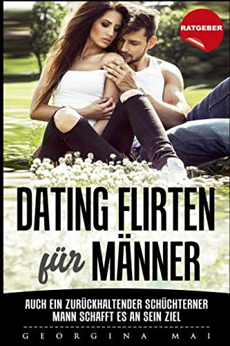 Dating Flirten für Männer - Ratgeber: Dating Flirten für Männer - Auch ein zurückhaltender, schüchterner Mann schafft es an sein Ziel...