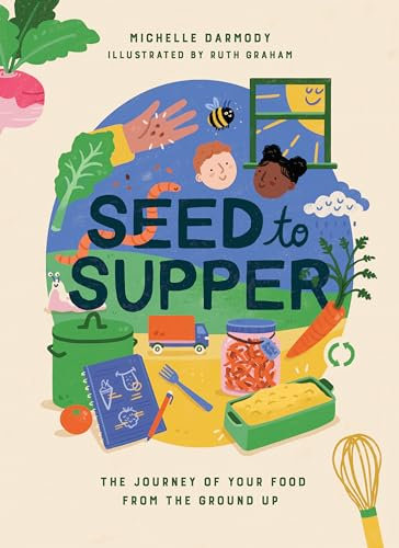 Seed to Supper: The Journey of Your Food from the Ground Up