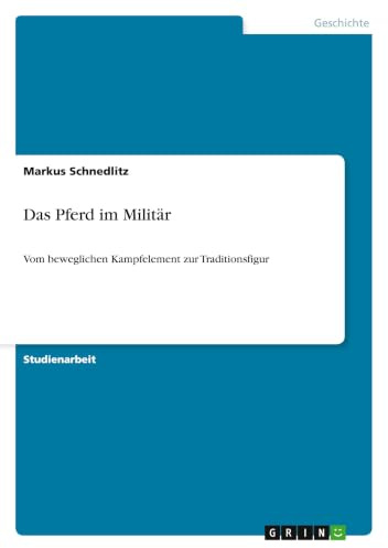 Das Pferd im Militär: Vom beweglichen Kampfelement zur Traditionsfigur