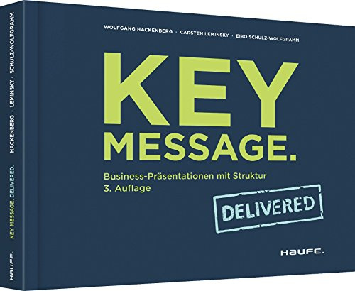 Key Message. Delivered: Business-Präsentationen mit Struktur (Haufe Fachbuch)