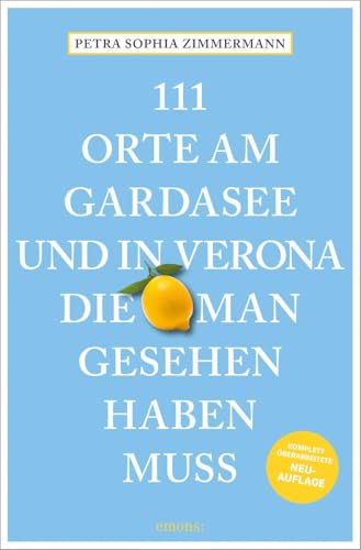 111 Orte am Gardasee und in Verona, die man gesehen haben muss: Reiseführer, komplett überarbeitete Neuauflage