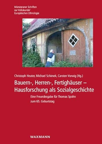 Bauern-, Herren-, Fertighäuser: Hausforschung als Sozialgeschichte: Hausforschung als Sozialgeschichte. Eine Freundesgabe für Thomas Spohn zum 65. ... zur Volkskunde /Europäischen Ethnologie)