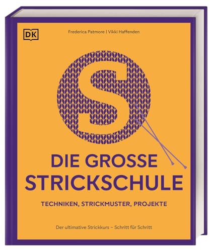 Die große Strickschule: Der ultimative Strickkurs – Schritt für Schritt. Techniken, Strickmuster, Projekte. Mit über 250 Techniken in ausführlichen Anleitungen
