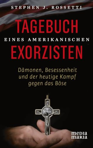 Tagebuch eines amerikanischen Exorzisten: Dämonen, Besessenheit und der heutige Kampf gegen das Böse