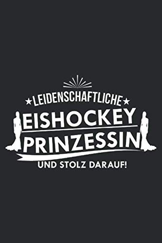Leidenschaftliche Eishockey Prinzessin und stolz darauf!: 6x9 Zoll (ca. DIN A5) 110 Seiten Liniert I Notizbuch I Tagebuch I Notizen I Planer I ... für Eishockey Fans I Hockey I Goalie I Ice I