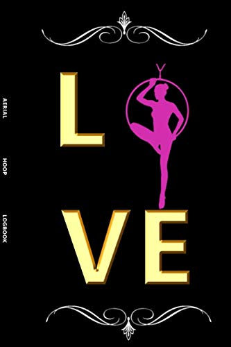 Love Aerial Hoop Logbook:: Aerialist Practice Notes Journal Gift Lined Journal Notebook - 120 Pages 6 x 9 Women Gift for Aerialist