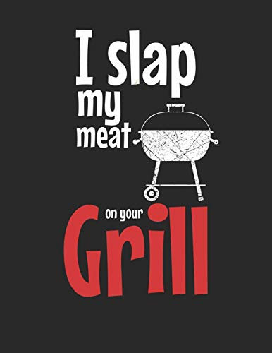 Mein Grillbuch: ♦ deine eigenen Grillrezepte auf einen Blick ♦ Vorausgefülltes Grillprotokoll für deine eigenen Rezepte und Fleisch-Kreationen ♦ ... A4+ Format ♦ Motiv: Slap my meat