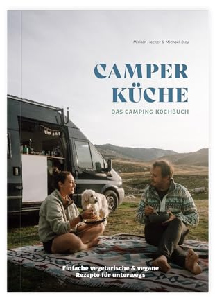 Camper Küche: Das Camping Kochbuch: Leckere Camping Rezepte für unterwegs! Perfekt für Camper, Vanlife & Wohnobilreisen
