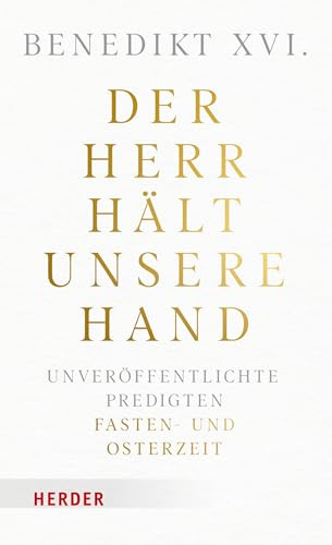 Der Herr hält unsere Hand: Unveröffentlichte Predigten. Band 1: Fasten- und Osterzeit.