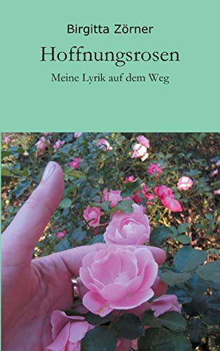Hoffnungsrosen: Meine Lyrik auf dem Weg