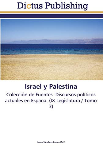 Israel y Palestina: Colección de Fuentes. Discursos políticos actuales en España. (IX Legislatura / Tomo 3)