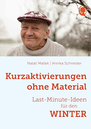 Kurzaktivierungen ohne Material – Last-Minute-Ideen für den Winter: Sinnvolle Beschäftigungsideen für Senioren - auch mit Demenz (Demenz. Ratgeber. Beschäftigung. Aktivierung. Gedächtnistraining) | In der Praxis erprobt – spontan einsetzbar – Aktivierung und Beschäftigung bei Demenz für Pflege und Betreuung