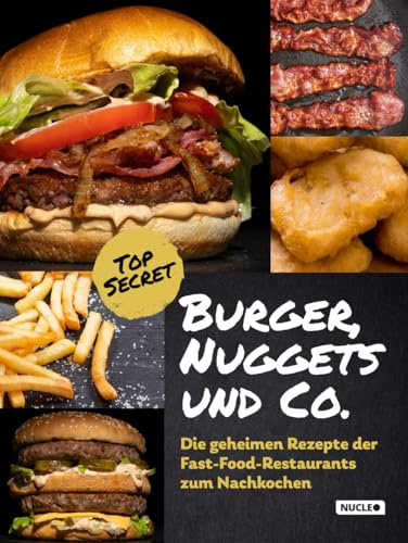 Burger, Nuggets und Co.: Die geheimen Rezepte der Fast-Food-Restaurants zum Nachkochen (aktualisierte Auflage): Kochbuch für Teenager und Erwachsene mit Bildern und Schritt-für-Schritt-Anleitungen