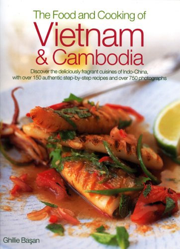 The Food and Cooking of Vietnam & Cambodia: Discover the Deliciously Fragrant Cuisines of Indo-china, With over 150 Authentic Step-by-step Recipes and ... Step-by-step Recipes and Over 700 Photographs