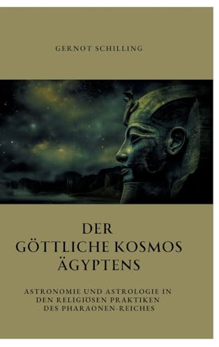 Der göttliche Kosmos Ägyptens: Astronomie und Astrologie in den religiösen Praktiken des Pharaonen-Reiches