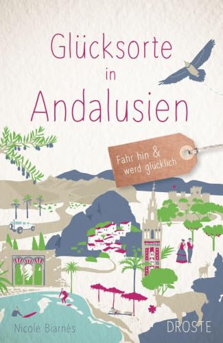 Glücksorte in Andalusien: Fahr hin & werd glücklich - mit 80 ausgewählten Highlights und Geheimtipps für besondere Entdeckungen, Ausflüge und Kurztrips