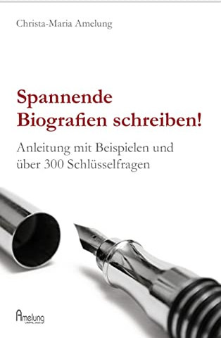 Spannende Biografien schreiben: Anleitung mit Beispielen und über 300 Schlüsselfragen