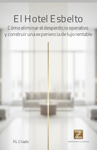 El Hotel Esbelto: Cómo eliminar el desperdicio operativo y construir una experiencia de lujo rentable.: La guía definitiva del Sistema Monozukuri para la hotelería moderna.