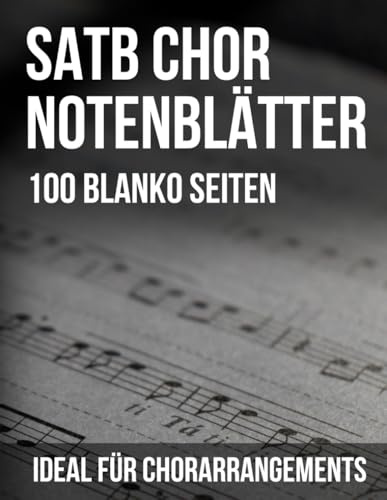 SATB Chor Notenblätter - 100 Blanko Seiten | Ideal für Chorarrangements | perfekt für Chorleiter: perfekt für Sopran, Alt, Tenor und Bass