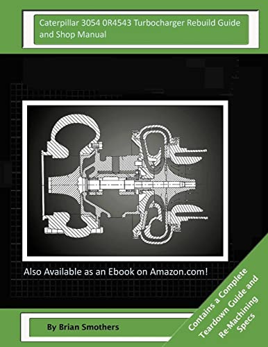 Caterpillar 3054 0R4543 Turbocharger Rebuild Guide and Shop Manual: Garrett Honeywell TA31 465778-0017, 465778-9017, 465778-5017, 465778-17 Turbochargers