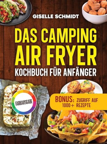 Das Camping Airfryer-Kochbuch für Anfänger: Schnelle, unkomplizierte Rezepte für die Heißluftfritteuse im Wohnmobil und Camper. Inklusive Tipps und leckeren Saucen für unterwegs