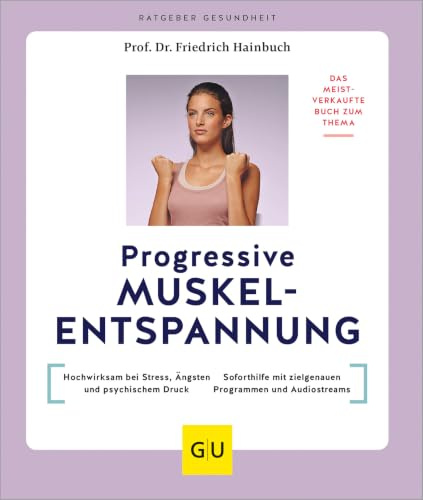Progressive Muskelentspannung: Das meistverkaufte Buch zum Thema: Hochwirksam bei Stress, Ängsten und psychischem Druck / Soforthilfe mit zielgenauen ... und Audiostreams (GU Ratgeber Gesundheit)