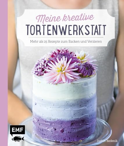 Meine kreative Torten-Werkstatt: Mehr als 25 Rezepte zum Backen und Verzieren