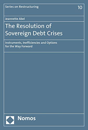 The Resolution of Sovereign Debt Crises: Instruments, Inefficiencies and Options for the Way Forward (Schriften zur Restrukturierung Book 10) (English Edition)