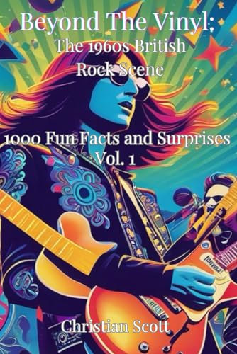 Beyond The Vinyl: The 1960s British Rock Scene: Facts, Fun and Surprises Vol. 1