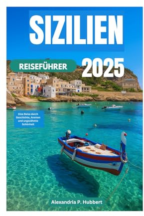 SIZILIEN REISEFÜHRER 2025: Eine Reise durch Geschichte, Aromen und ungezähmte Schönheit